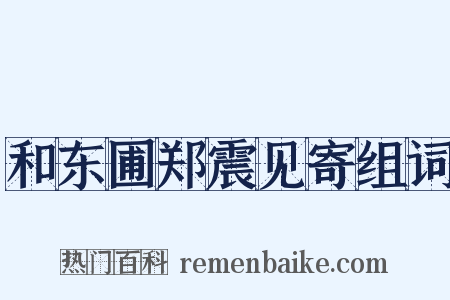 和东圃郑震见寄组词是什么意思的图片
